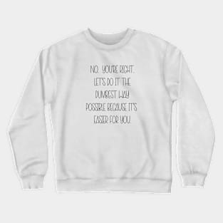 NO. YOU'RE RIGHT... Crewneck Sweatshirt